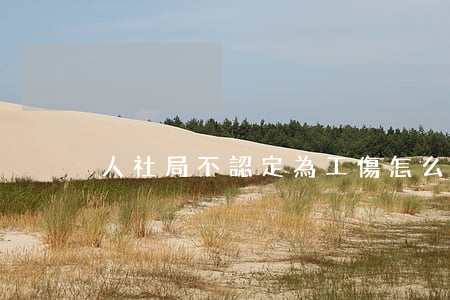 人社局不認定為工傷怎么辦？
